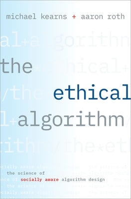 The Ethical Algorithm: The Science of Socially Aware Algorithm Design - Hardcover | Diverse Reads