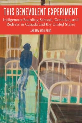 This Benevolent Experiment: Indigenous Boarding Schools, Genocide, and Redress in Canada and the United States - Paperback | Diverse Reads