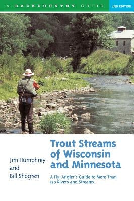 Trout Streams of Wisconsin and Minnesota: An Angler's Guide to More Than 120 Trout Rivers and Streams - Paperback | Diverse Reads