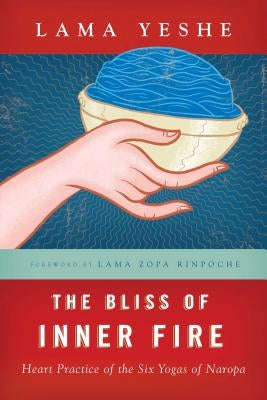 The Bliss of Inner Fire: Heart Practice of the Six Yogas of Naropa - Paperback | Diverse Reads