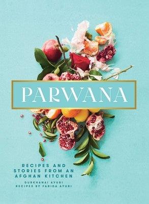 Parwana: Recipes and Stories from an Afghan Kitchen - Hardcover