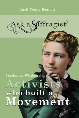 Ask a Suffragist: Stories and Wisdom from Activists Who Built a Movement - Paperback | Diverse Reads