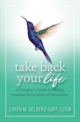Take Back Your Life: A Caregiver's Guide to Finding Freedom in the Midst of Overwhelm - Paperback | Diverse Reads