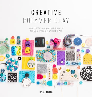 Creative Polymer Clay: Over 30 techniques and projects for contemporary wearable art - Paperback | Diverse Reads
