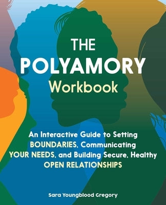 The Polyamory Workbook: An Interactive Guide to Setting Boundaries, Communicating Your Needs, and Building Secure, Healthy Open Relationships - Paperback | Diverse Reads