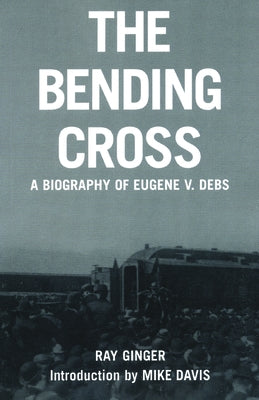 The Bending Cross: A Biography of Eugene Victor Debs - Paperback | Diverse Reads
