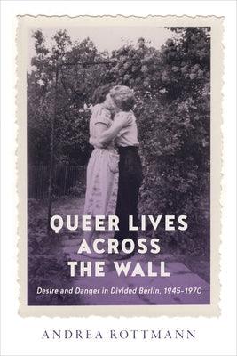 Queer Lives Across the Wall: Desire and Danger in Divided Berlin, 1945-1970 - Paperback