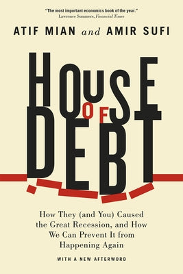 House of Debt: How They (and You) Caused the Great Recession, and How We Can Prevent It from Happening Again - Paperback | Diverse Reads