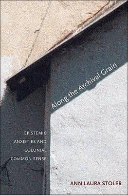 Along the Archival Grain: Epistemic Anxieties and Colonial Common Sense - Paperback | Diverse Reads