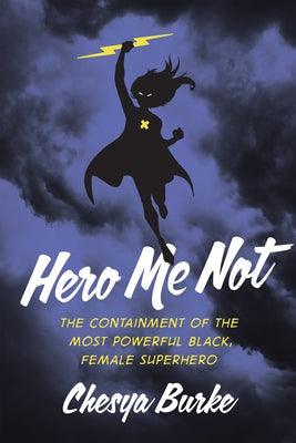 Hero Me Not: The Containment of the Most Powerful Black, Female Superhero - Paperback | Diverse Reads