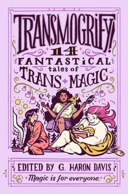 Transmogrify!: 14 Fantastical Tales of Trans Magic - Hardcover | Diverse Reads