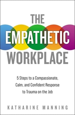 The Empathetic Workplace: 5 Steps to a Compassionate, Calm, and Confident Response to Trauma On the Job - Paperback | Diverse Reads
