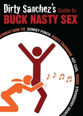 Dirty Sanchez's Guide to Buck Nasty Sex: Cincinnati Bow Tie, Donkey Punch, Rusty Trombone, Hot Carl, Rodeo, Strawberry Shortcake - Paperback | Diverse Reads