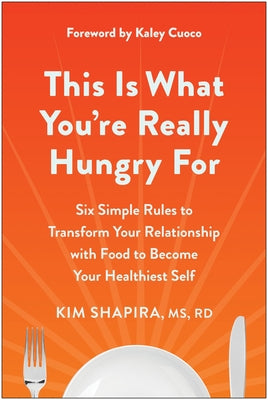 This Is What You're Really Hungry For: Six Simple Rules to Transform Your Relationship with Food to Become Your Healthiest Self - Paperback | Diverse Reads