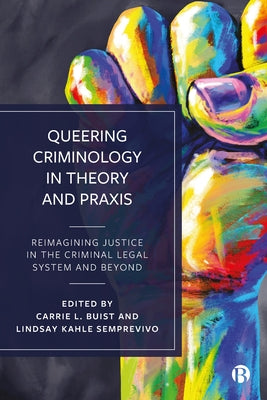 Queering Criminology in Theory and Praxis: Reimagining Justice in the Criminal Legal System and Beyond - Paperback | Diverse Reads
