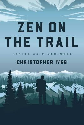 Zen on the Trail: Hiking as Pilgrimage - Paperback | Diverse Reads