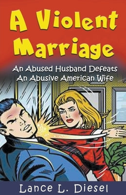 A Violent Marriage: An Abused Husband Defeats An Abusive American Wife - Paperback | Diverse Reads
