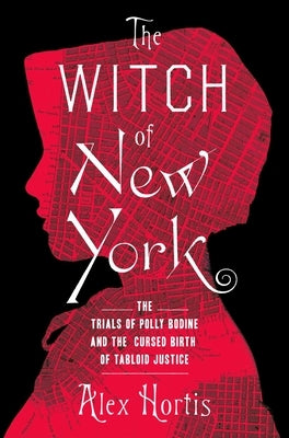 The Witch of New York: The Trials of Polly Bodine and the Cursed Birth of Tabloid Justice - Hardcover | Diverse Reads