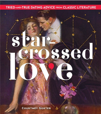 Star-Crossed Love: Tried-And-True Dating Advice from Classic Literature - Hardcover | Diverse Reads