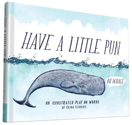 Have a Little Pun: An Illustrated Play on Words (Book of Puns, Pun Gifts, Punny Gifts) - Hardcover | Diverse Reads