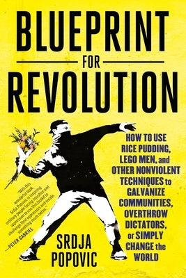 Blueprint for Revolution: How to Use Rice Pudding, Lego Men, and Other Nonviolent Techniques to Galvanize Communities, Overthrow Dictators, or Simply Change the World - Paperback | Diverse Reads