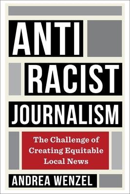 Antiracist Journalism: The Challenge of Creating Equitable Local News - Hardcover | Diverse Reads