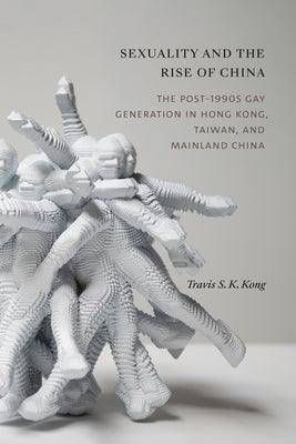 Sexuality and the Rise of China: The Post-1990s Gay Generation in Hong Kong, Taiwan, and Mainland China - Paperback