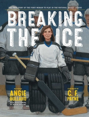 Breaking the Ice: The True Story of the First Woman to Play in the National Hockey League - Hardcover | Diverse Reads