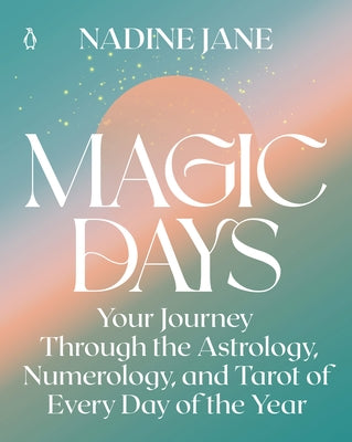 Magic Days: Your Journey Through the Astrology, Numerology, and Tarot of Every Day of the Year - Paperback | Diverse Reads