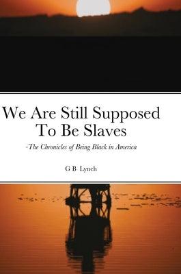 We Are Still Supposed To Be Slaves: -The Chronicles of Being Black in America - Hardcover | Diverse Reads
