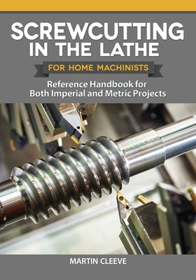 Screwcutting in the Lathe for Home Machinists: Reference Handbook for Both Imperial and Metric Projects - Paperback | Diverse Reads