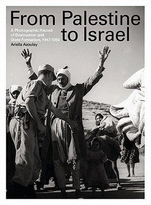 From Palestine to Israel: A Photographic Record of Destruction and State Formation, 1947-1950 - Paperback | Diverse Reads