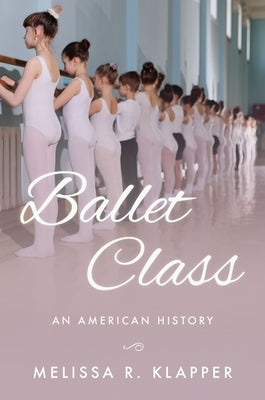Ballet Class: An American History - Hardcover | Diverse Reads