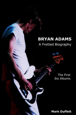 Bryan Adams: A Fretted Biography - The First Six Albums - Hardcover | Diverse Reads