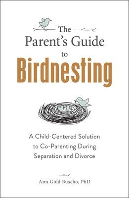 The Parent's Guide to Birdnesting: A Child-Centered Solution to Co-Parenting During Separation and Divorce - Paperback | Diverse Reads