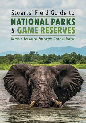 Stuarts' Field Guide to National Parks & Game Reserves - Namibia, Botswana, Zimbabwe, Zambia & Malawi - Paperback | Diverse Reads