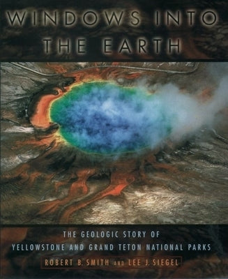 Windows into the Earth: The Geologic Story of Yellowstone and Grand Teton National Parks - Paperback | Diverse Reads