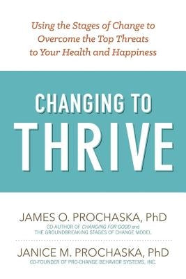 Changing to Thrive: Using the Stages of Change to Overcome the Top Threats to Your Health and Happiness - Paperback | Diverse Reads
