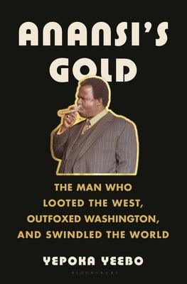 Anansi's Gold: The Man Who Looted the West, Outfoxed Washington, and Swindled the World - Hardcover | Diverse Reads