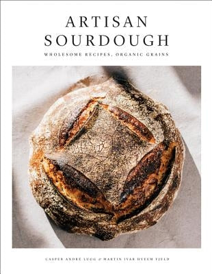 Artisan Sourdough: Wholesome Recipes, Organic Grains - Hardcover | Diverse Reads