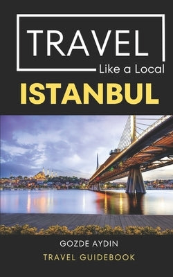 Travel Like a Local Istanbul: Istanbul Turkey Travel Guidebook - Paperback | Diverse Reads
