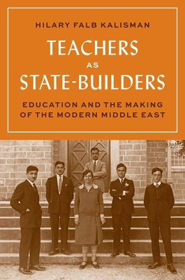 Teachers as State-Builders: Education and the Making of the Modern Middle East - Paperback | Diverse Reads