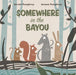 Somewhere in the Bayou - Hardcover | Diverse Reads
