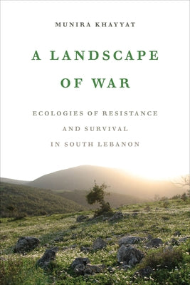 A Landscape of War: Ecologies of Resistance and Survival in South Lebanon - Paperback | Diverse Reads