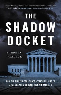 The Shadow Docket: How the Supreme Court Uses Stealth Rulings to Amass Power and Undermine the Republic - Hardcover | Diverse Reads