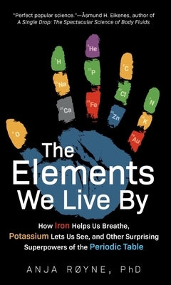 The Elements We Live By: How Iron Helps Us Breathe, Potassium Lets Us See, and Other Surprising Superpowers of the Periodic Table - Hardcover | Diverse Reads