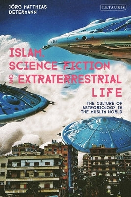 Islam, Science Fiction and Extraterrestrial Life: The Culture of Astrobiology in the Muslim World - Paperback | Diverse Reads