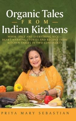 Organic Tales From Indian Kitchens: Warm Spice and Everything Nice__heart-Warming Stories and Recipes from Kitchen Tables in Two Continents - Hardcover | Diverse Reads