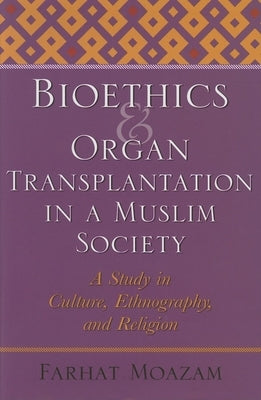 Bioethics and Organ Transplantation in a Muslim Society: A Study in Culture, Ethnography, and Religion - Hardcover | Diverse Reads