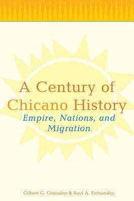 A Century of Chicano History: Empire, Nations and Migration / Edition 1 - Paperback | Diverse Reads